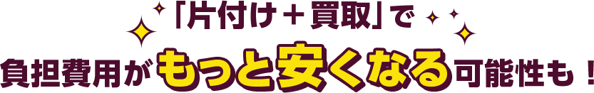 「片付け＋買取」で負担費用が安くなる可能性も！